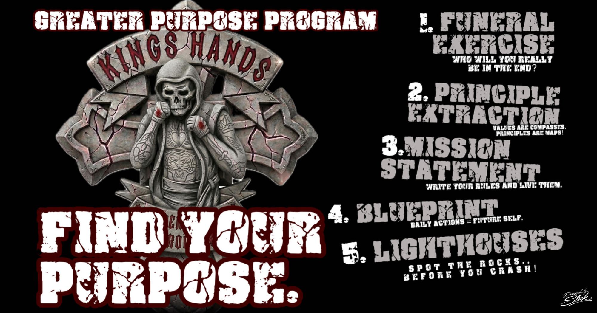 The Greater Purpose program: find your purpose, through the Funeral Exercise, Principle Extraction, Mission Statement, Blueprint and Lighthouses.